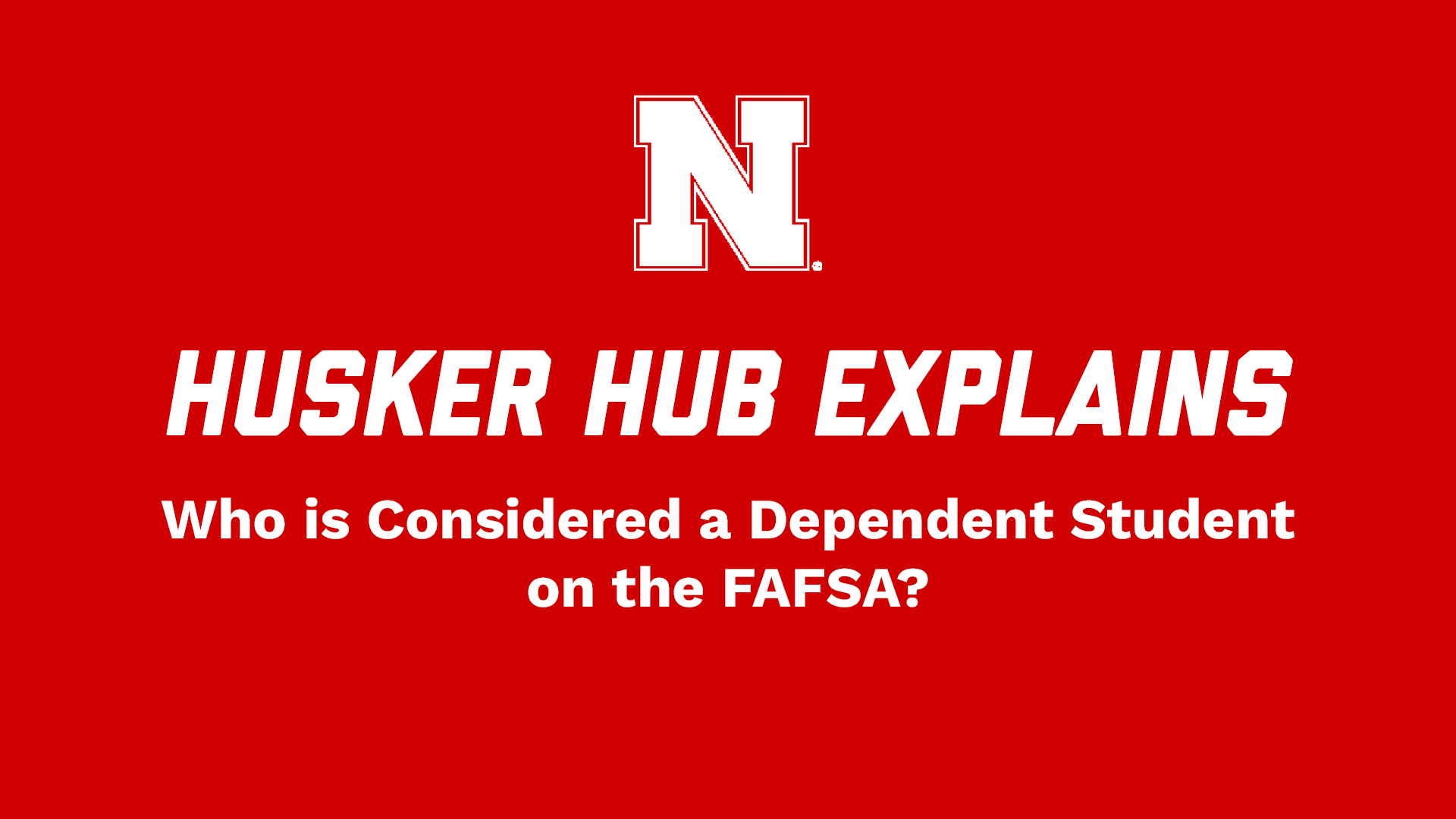 Husker Hub Explains: Who is Considered a Dependent Student on the FAFSA?
