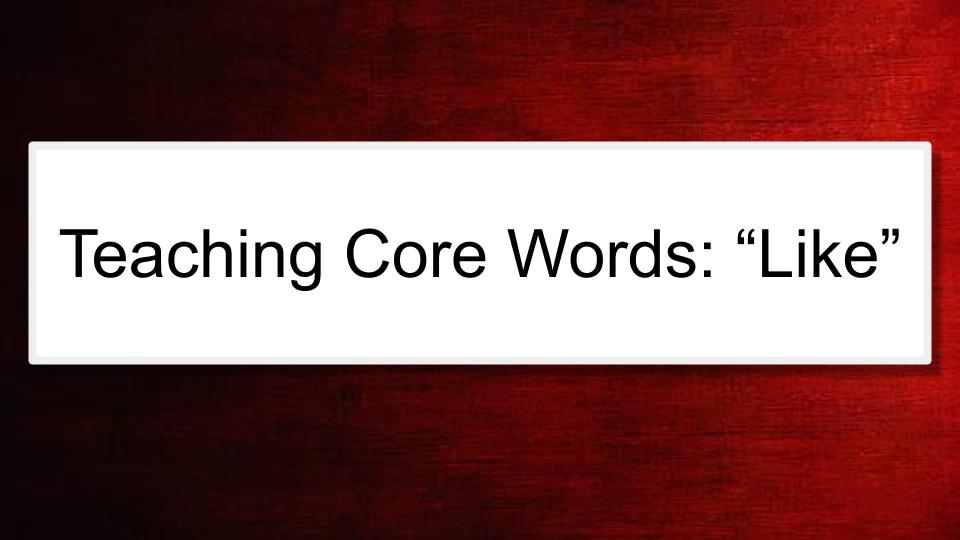 Module: Communication Across the Day for Complex Learners using AAC  -  Micro Lesson: Teaching Core Words: "Like"
