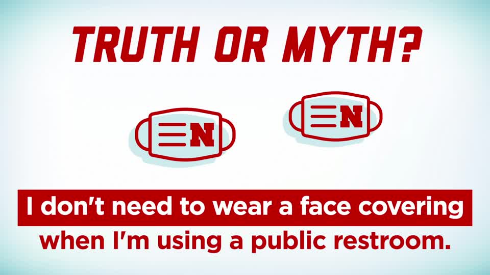 Husker Health Tips: Truth or Myth: "I don't need to wear a face covering when I'm using a public restroom."