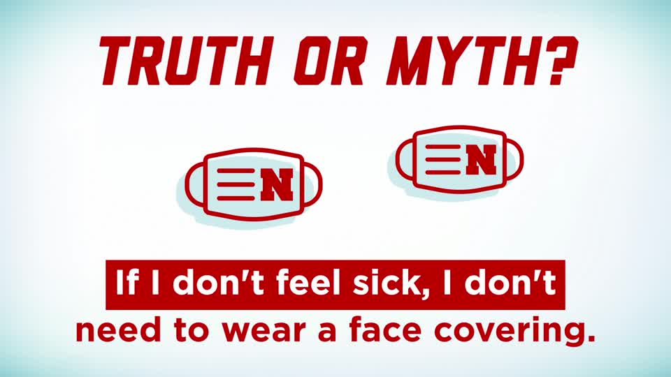 Husker Health Tips: Truth or Myth: "If I don't feel sick, I don't need to wear a face covering."