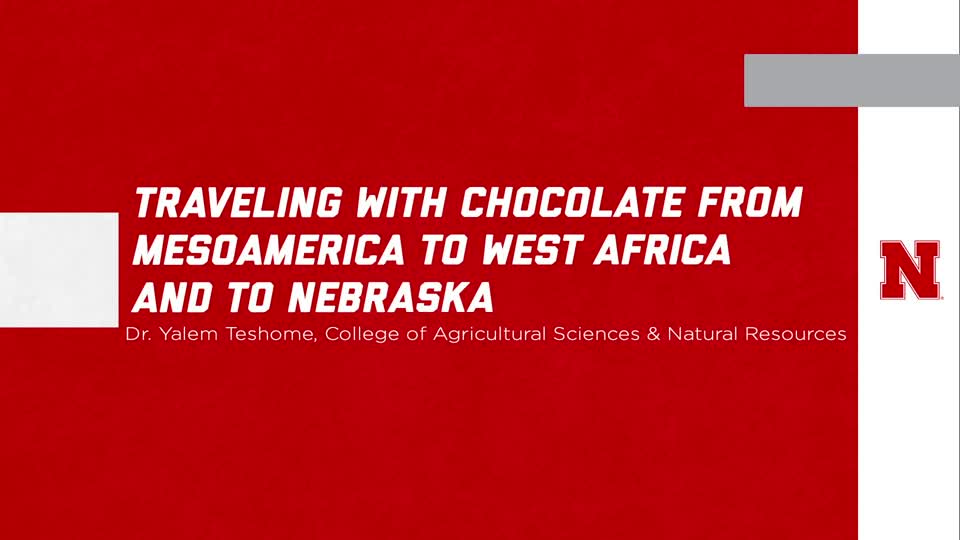 UNL Global Experiences: "Traveling with Chocolate from Mesoamerica to West Africa and to Nebraska"