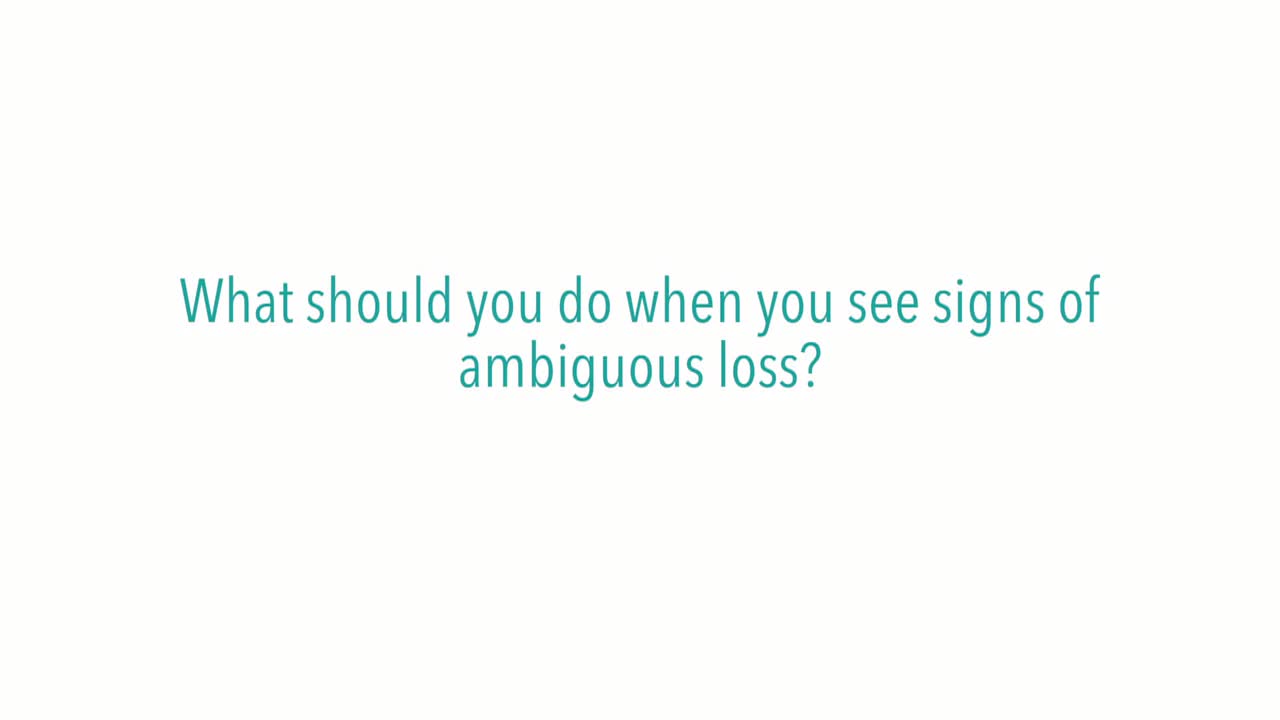 What should you do when you see signs of ambiguous loss?