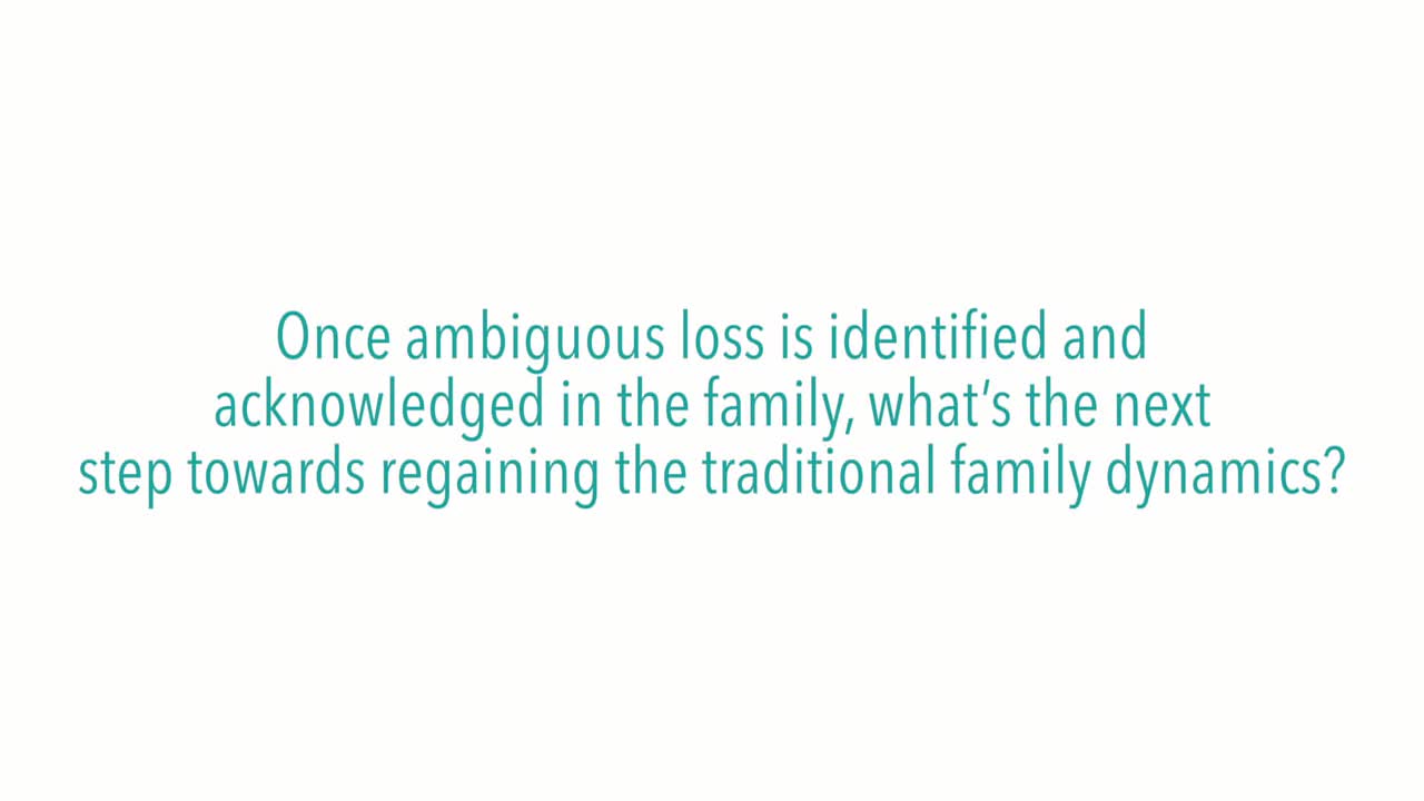 Once ambiguous loss is identified and acknowledged in the family, what’s the next step towards regaining the traditional family dynamics?