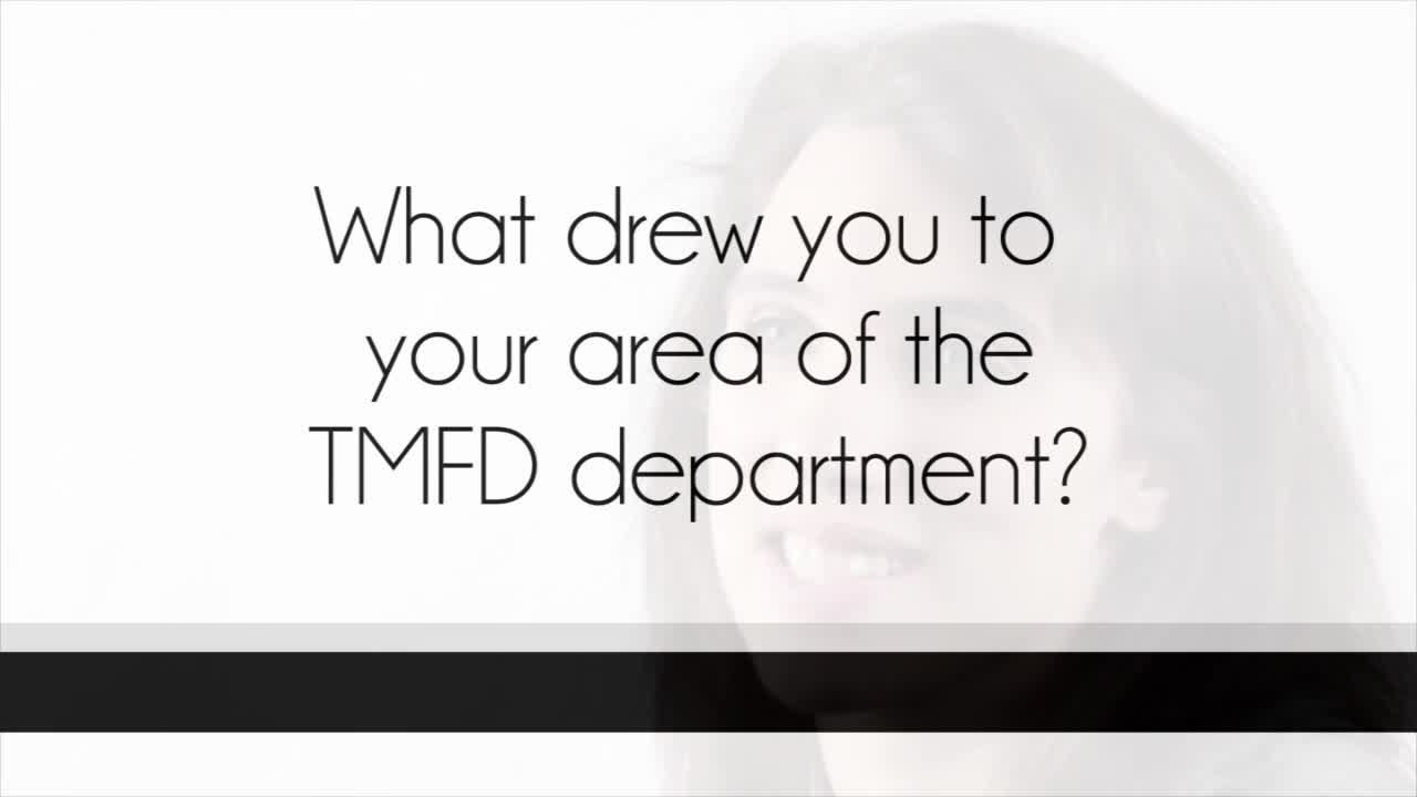 What drew you to the TMFD Department